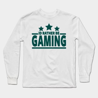 GAMER - I'D RATHER BE GAMING Long Sleeve T-Shirt